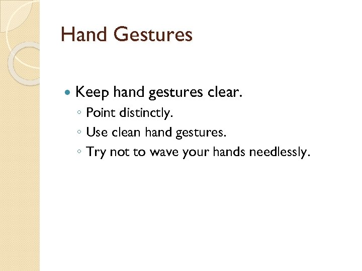Hand Gestures Keep hand gestures clear. ◦ Point distinctly. ◦ Use clean hand gestures.