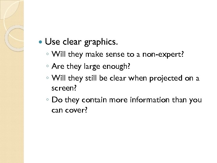  Use clear graphics. ◦ Will they make sense to a non-expert? ◦ Are