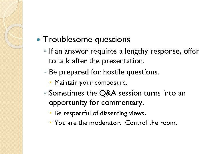  Troublesome questions ◦ If an answer requires a lengthy response, offer to talk