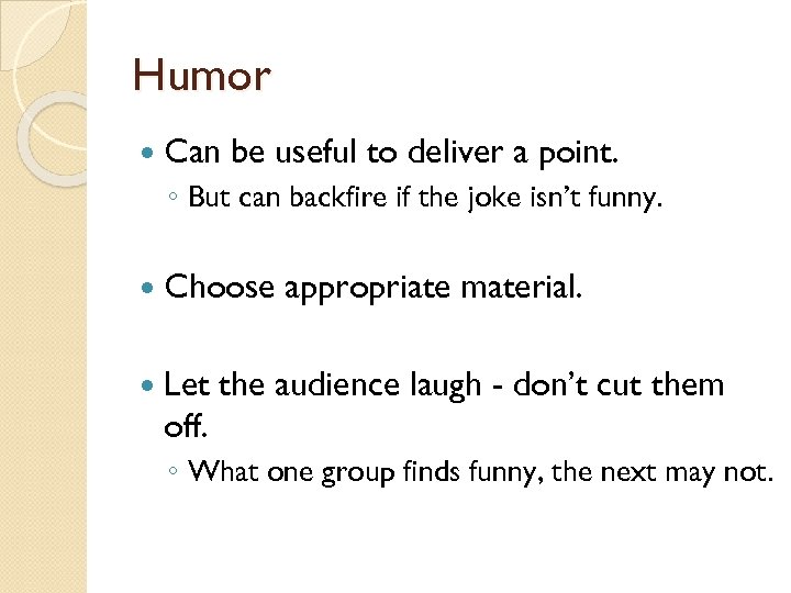 Humor Can be useful to deliver a point. ◦ But can backfire if the