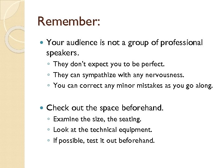 Remember: Your audience is not a group of professional speakers. ◦ They don’t expect