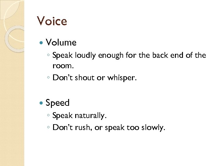 Voice Volume ◦ Speak loudly enough for the back end of the room. ◦
