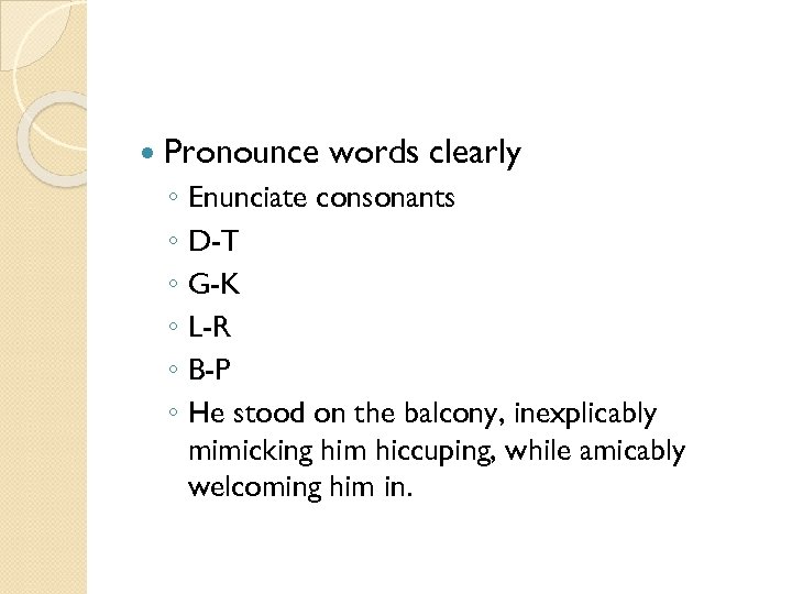  Pronounce words clearly ◦ Enunciate consonants ◦ D-T ◦ G-K ◦ L-R ◦