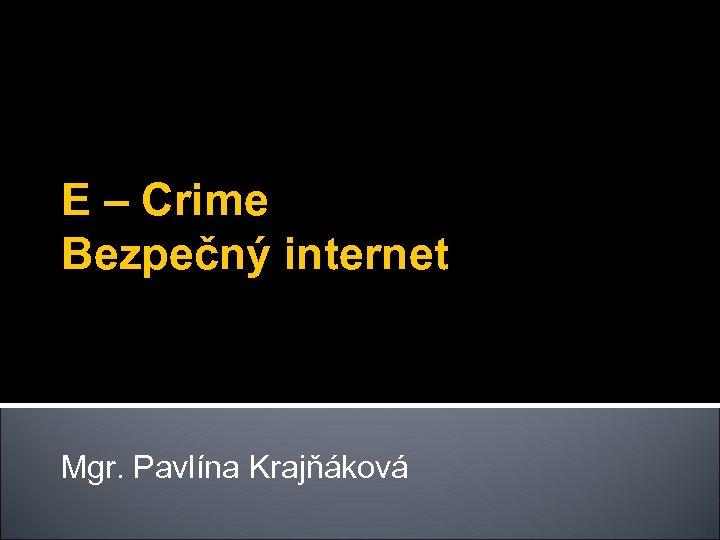 E – Crime Bezpečný internet Mgr. Pavlína Krajňáková 