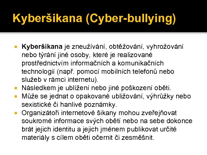 Kyberšikana (Cyber-bullying) Kyberšikana je zneužívání, obtěžování, vyhrožování nebo týrání jiné osoby, které je realizované