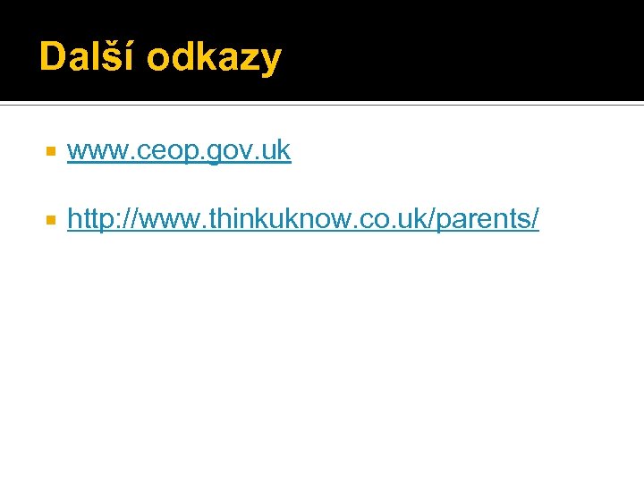 Další odkazy www. ceop. gov. uk http: //www. thinkuknow. co. uk/parents/ 