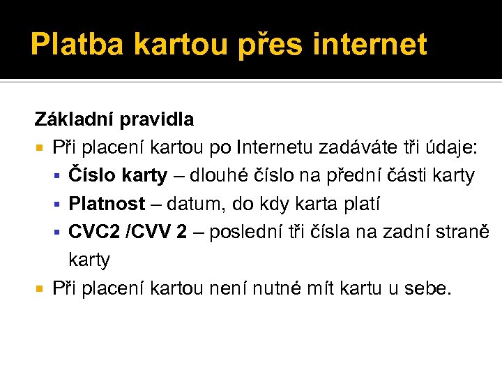 Platba kartou přes internet Základní pravidla Při placení kartou po Internetu zadáváte tři údaje: