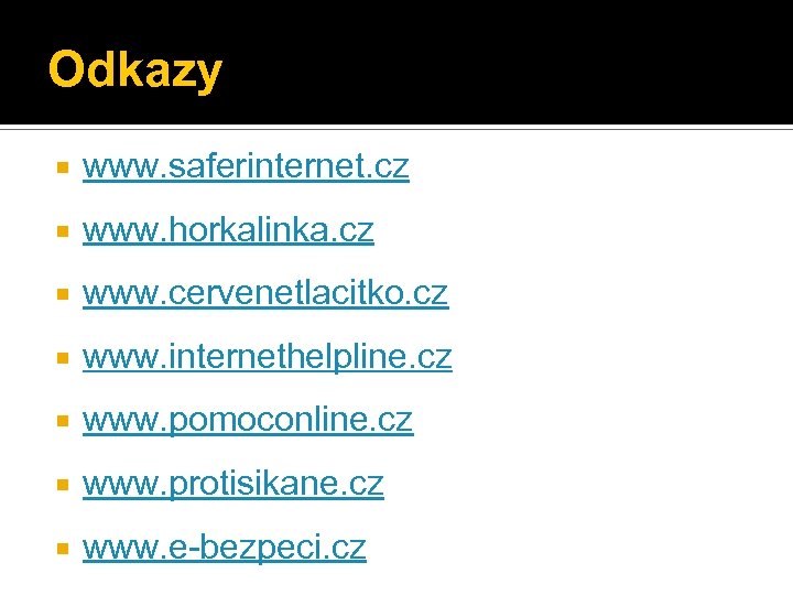 Odkazy www. saferinternet. cz www. horkalinka. cz www. cervenetlacitko. cz www. internethelpline. cz www.
