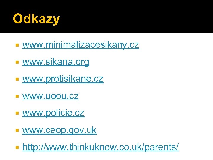 Odkazy www. minimalizacesikany. cz www. sikana. org www. protisikane. cz www. uoou. cz www.