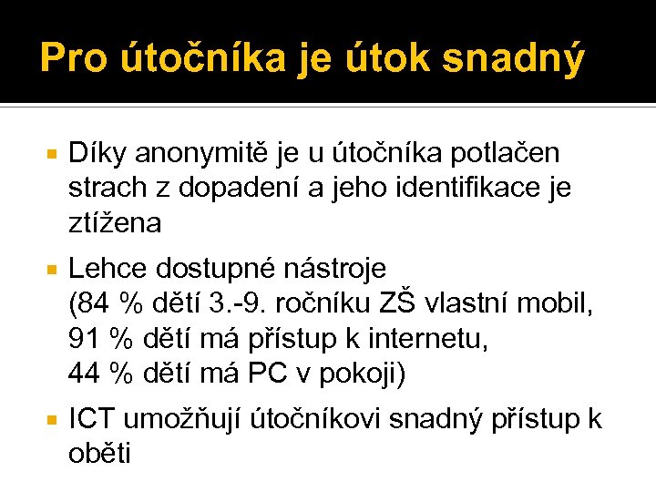 Pro útočníka je útok snadný Díky anonymitě je u útočníka potlačen strach z dopadení