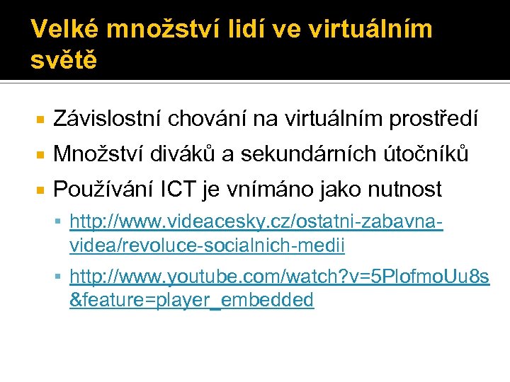 Velké množství lidí ve virtuálním světě Závislostní chování na virtuálním prostředí Množství diváků a
