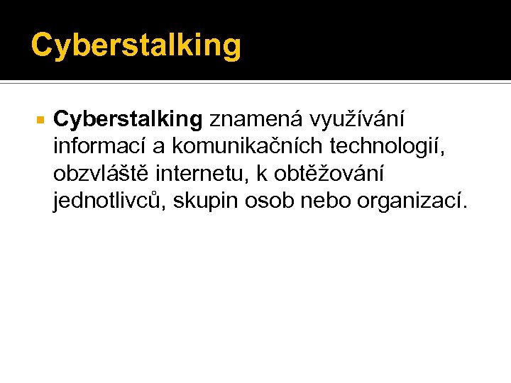 Cyberstalking znamená využívání informací a komunikačních technologií, obzvláště internetu, k obtěžování jednotlivců, skupin osob