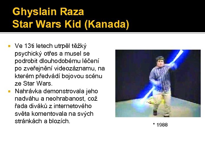 Ghyslain Raza Star Wars Kid (Kanada) Ve 13 ti letech utrpěl těžký psychický otřes