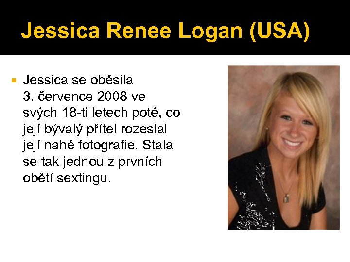 Jessica Renee Logan (USA) Jessica se oběsila 3. července 2008 ve svých 18 -ti