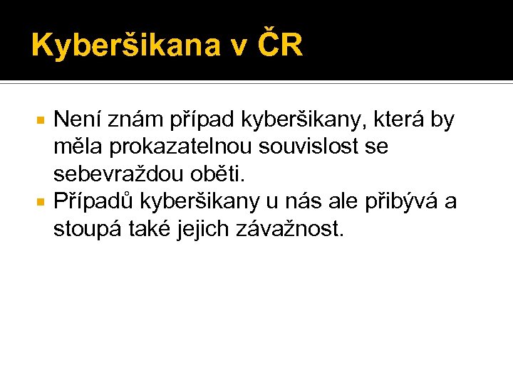Kyberšikana v ČR Není znám případ kyberšikany, která by měla prokazatelnou souvislost se sebevraždou