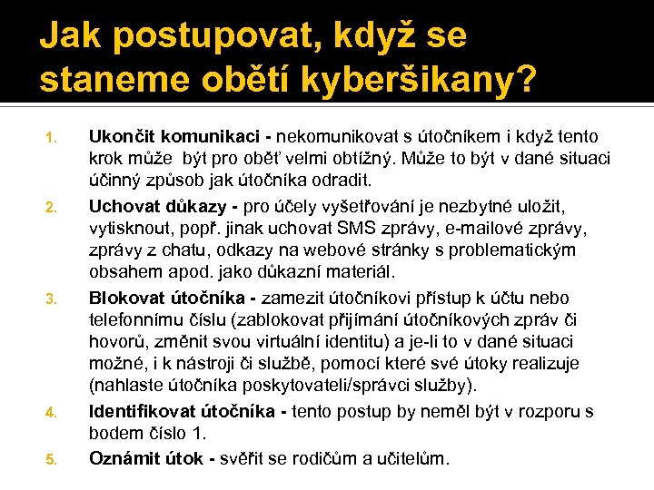 Jak postupovat, když se staneme obětí kyberšikany? 1. 2. 3. 4. 5. Ukončit komunikaci