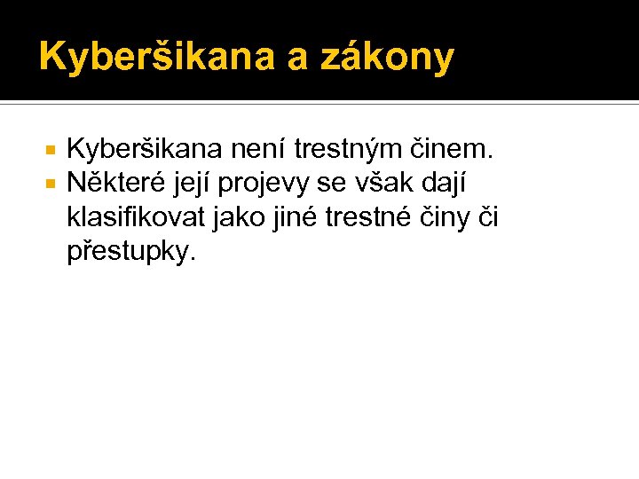 Kyberšikana a zákony Kyberšikana není trestným činem. Některé její projevy se však dají klasifikovat