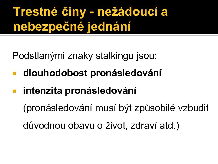 Trestné činy - nežádoucí a nebezpečné jednání Podstlanými znaky stalkingu jsou: dlouhodobost pronásledování intenzita