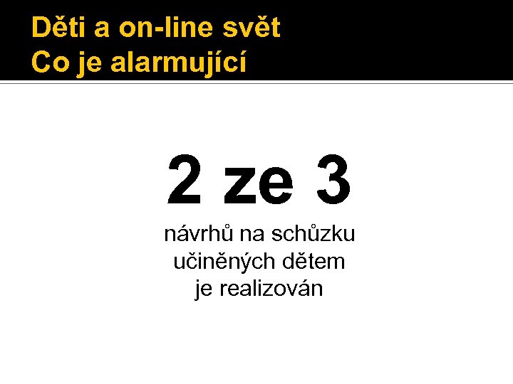 Děti a on-line svět Co je alarmující 2 ze 3 návrhů na schůzku učiněných