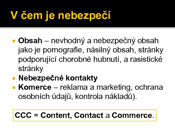 V čem je nebezpečí Obsah – nevhodný a nebezpečný obsah jako je pornografie, násilný