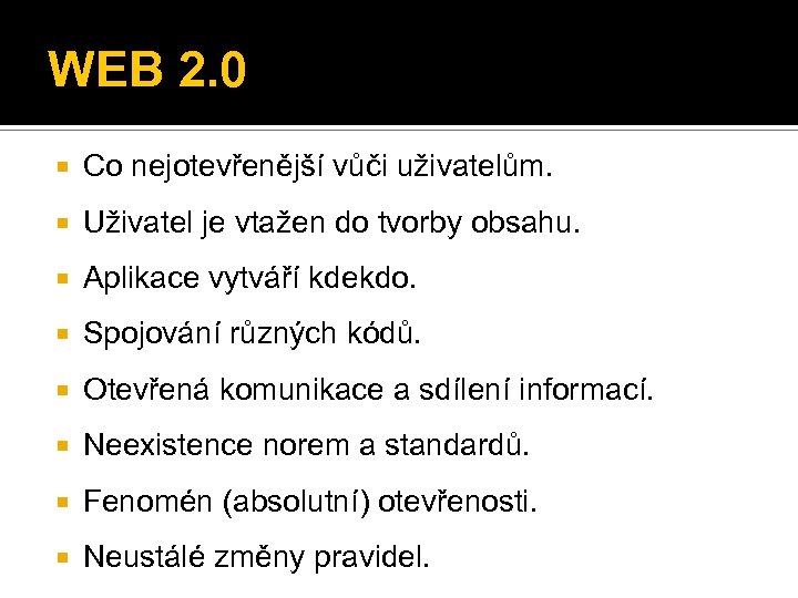 WEB 2. 0 Co nejotevřenější vůči uživatelům. Uživatel je vtažen do tvorby obsahu. Aplikace