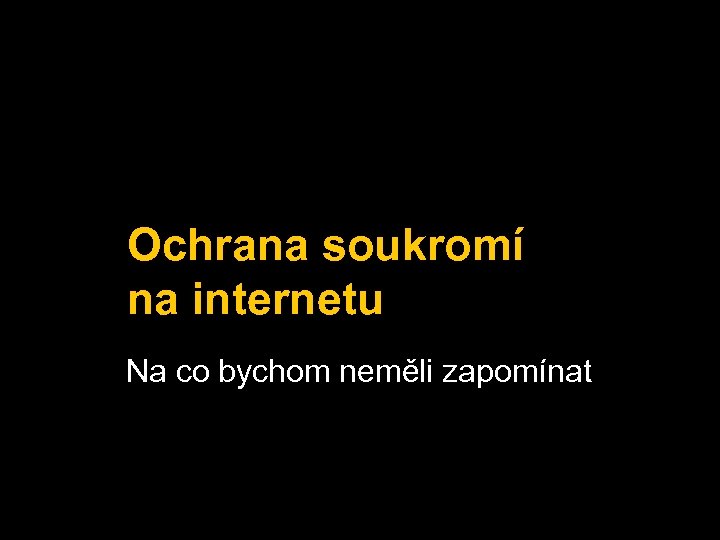 Ochrana soukromí na internetu Na co bychom neměli zapomínat 
