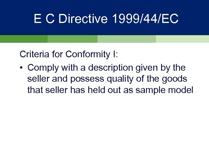 E C Directive 1999/44/EC Criteria for Conformity I: • Comply with a description given