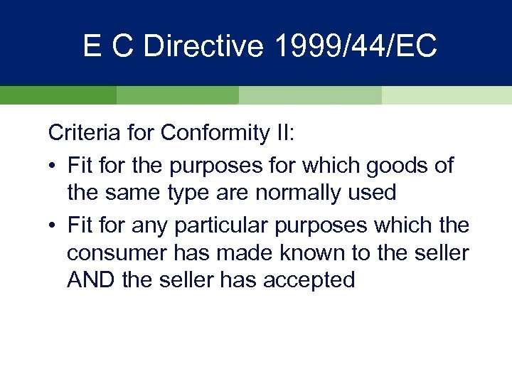 E C Directive 1999/44/EC Criteria for Conformity II: • Fit for the purposes for