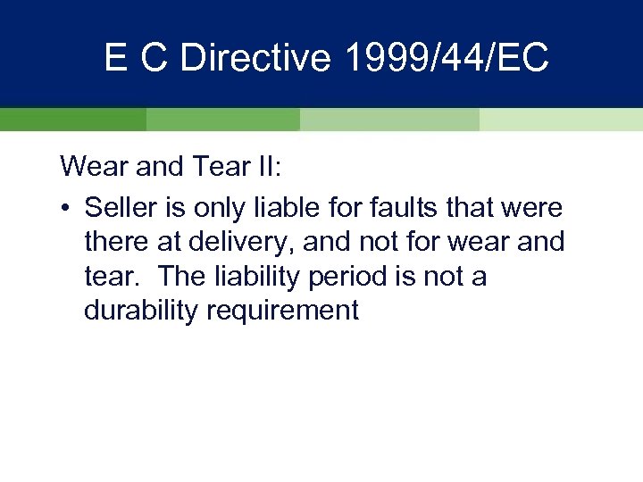 E C Directive 1999/44/EC Wear and Tear II: • Seller is only liable for