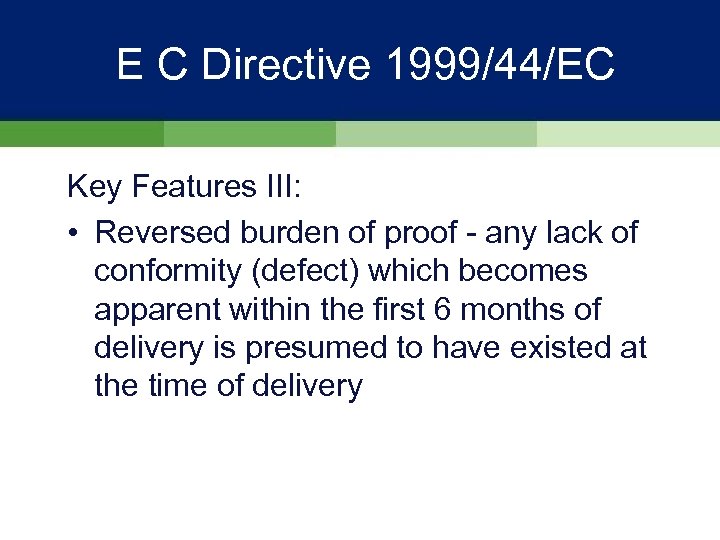 E C Directive 1999/44/EC Key Features III: • Reversed burden of proof - any