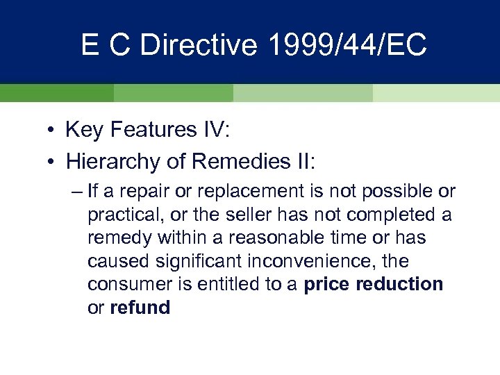 E C Directive 1999/44/EC • Key Features IV: • Hierarchy of Remedies II: –