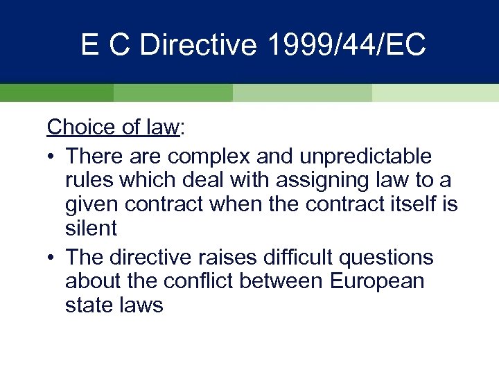 E C Directive 1999/44/EC Choice of law: • There are complex and unpredictable rules