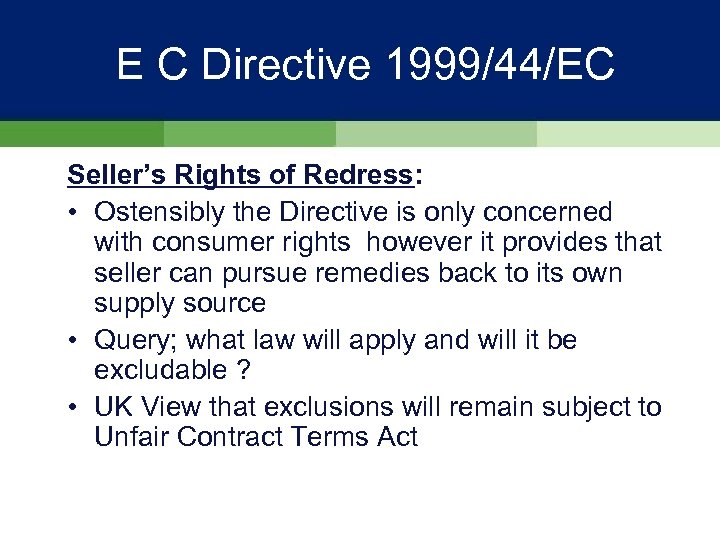 E C Directive 1999/44/EC Seller’s Rights of Redress: • Ostensibly the Directive is only