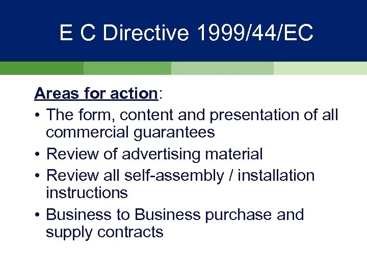 E C Directive 1999/44/EC Areas for action: • The form, content and presentation of