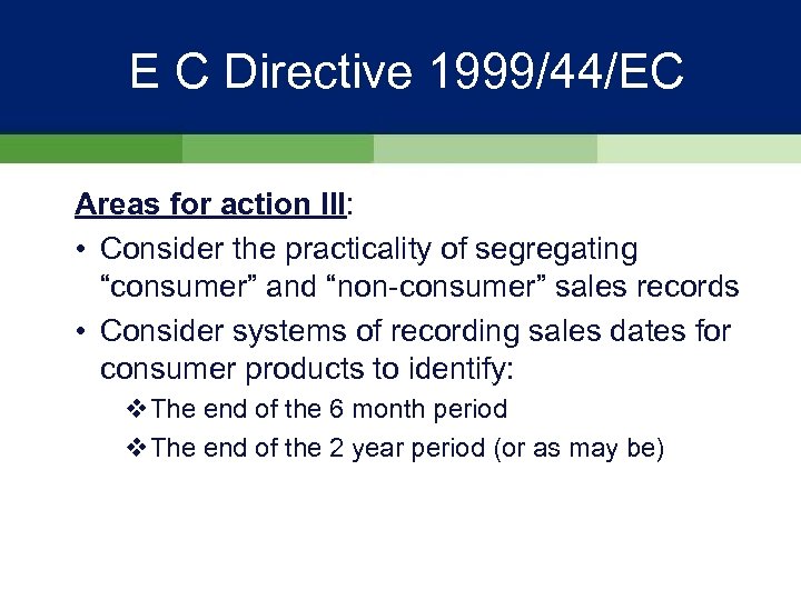 E C Directive 1999/44/EC Areas for action III: • Consider the practicality of segregating