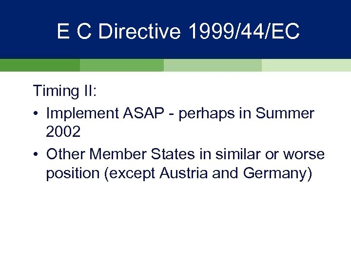 E C Directive 1999/44/EC Timing II: • Implement ASAP - perhaps in Summer 2002
