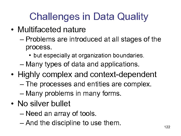 Challenges in Data Quality • Multifaceted nature – Problems are introduced at all stages