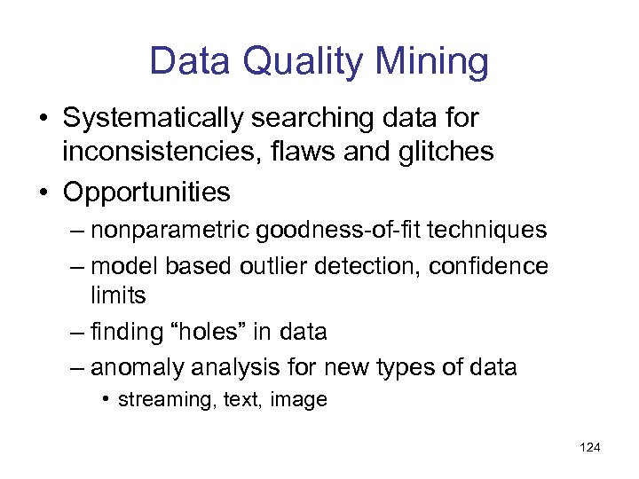 Data Quality Mining • Systematically searching data for inconsistencies, flaws and glitches • Opportunities