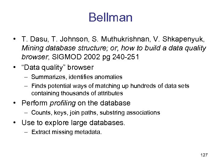 Bellman • T. Dasu, T. Johnson, S. Muthukrishnan, V. Shkapenyuk, Mining database structure; or,
