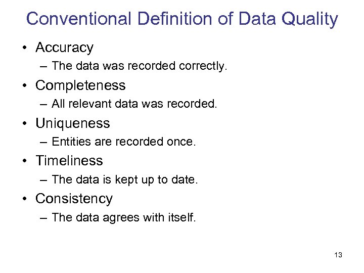 Conventional Definition of Data Quality • Accuracy – The data was recorded correctly. •
