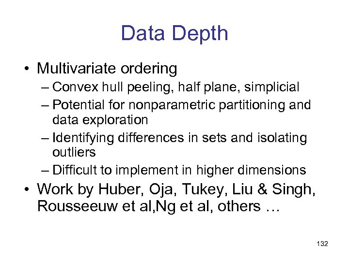 Data Depth • Multivariate ordering – Convex hull peeling, half plane, simplicial – Potential