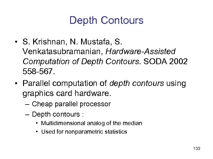 Depth Contours • S. Krishnan, N. Mustafa, S. Venkatasubramanian, Hardware-Assisted Computation of Depth Contours.