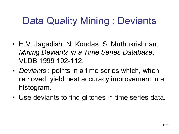 Data Quality Mining : Deviants • H. V. Jagadish, N. Koudas, S. Muthukrishnan, Mining