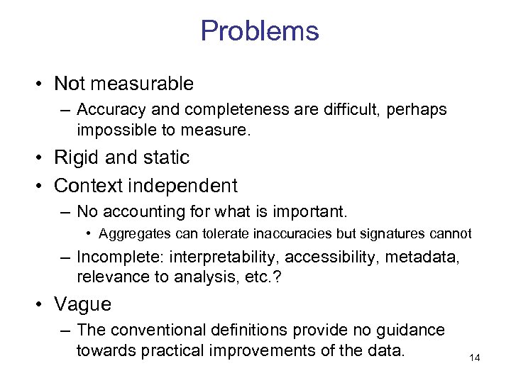 Problems • Not measurable – Accuracy and completeness are difficult, perhaps impossible to measure.