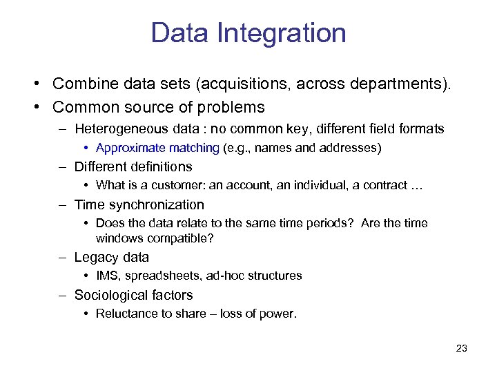 Data Integration • Combine data sets (acquisitions, across departments). • Common source of problems