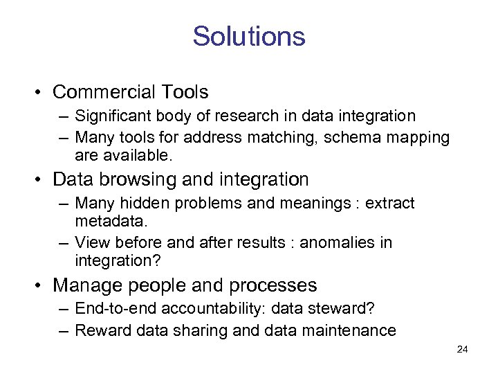 Solutions • Commercial Tools – Significant body of research in data integration – Many