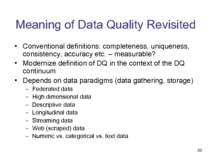 Meaning of Data Quality Revisited • Conventional definitions: completeness, uniqueness, consistency, accuracy etc. –