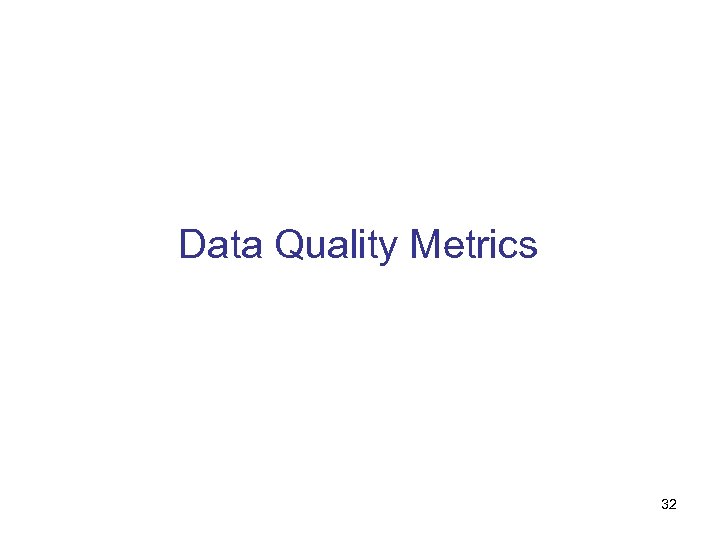 Data Quality Metrics 32 