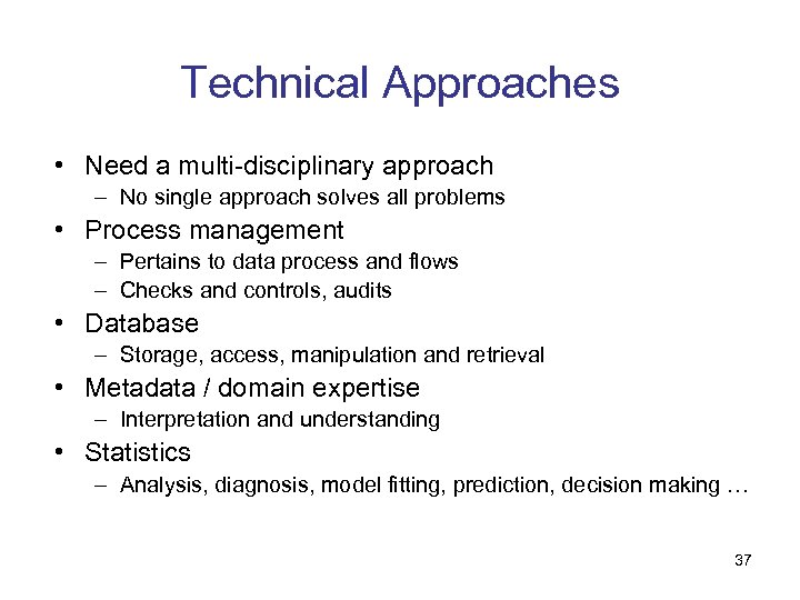Technical Approaches • Need a multi-disciplinary approach – No single approach solves all problems