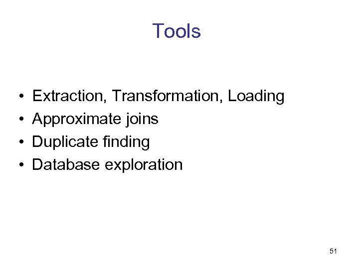 Tools • • Extraction, Transformation, Loading Approximate joins Duplicate finding Database exploration 51 